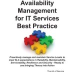 Availability Management for IT Services Best Practice Handbook - proactively manage and maintain Service Levels to meet SLA expectations in Reliability. - Ready to use bringing Theory into Action