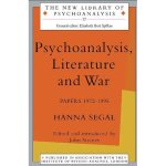 Psychoanalysis, Literature and War: Papers 1972-95 New Library of Psychoanalysis, 27